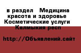  в раздел : Медицина, красота и здоровье » Косметические услуги . Калмыкия респ.
